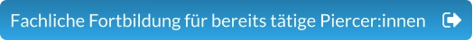 Fachliche Fortbildung für bereits tätige Piercer:innen